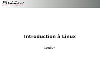 Introduction à Linux

       Genève
 