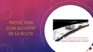 PROTECTION
D’UN ACCIDENT
DE LA ROUTE
 