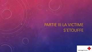 PARTIE III LA VICTIME
S’ETOUFFE
 