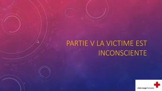 PARTIE V LA VICTIME EST
INCONSCIENTE
 