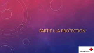 PARTIE I LA PROTECTION
 