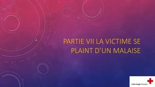 PARTIE VII LA VICTIME SE
PLAINT D’UN MALAISE
 