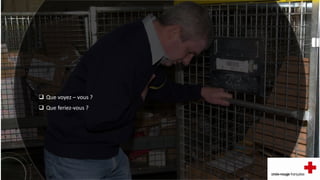  Que voyez – vous ?
 Que feriez-vous ?
 