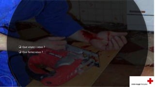  Que voyez – vous ?
 Que feriez-vous ?
 