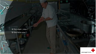  Que voyez – vous ?
 Que feriez-vous ?
 