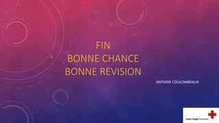 FIN
BONNE CHANCE
BONNE REVISION
ANTOINE COULOMBEAUX
 