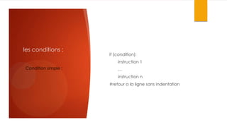 les conditions :

if (condition):
instruction 1

Condition simple :

…
instruction n

#retour a la ligne sans indentation

 