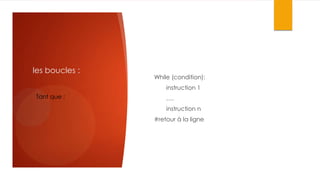 les boucles :

While (condition):
instruction 1

Tant que :

….
instruction n

#retour à la ligne

 