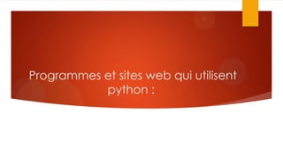 Programmes et sites web qui utilisent
python :

 