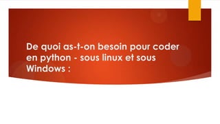 De quoi as-t-on besoin pour coder
en python - sous linux et sous
Windows :

 
