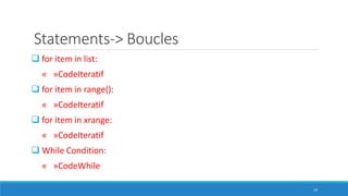 Statements-> Boucles
 for item in list:
« »CodeIteratif
 for item in range():
« »CodeIteratif
 for item in xrange:
« »C...