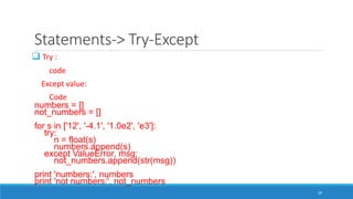 Statements-> Try-Except
 Try :
code
Except value:
Code
numbers = []
not_numbers = []
for s in ['12', '-4.1', '1.0e2', 'e3...