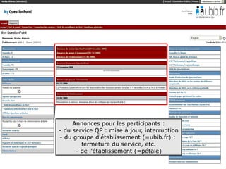 Formation QuestionPoint




      Annonces pour les participants :
 - du service QP : mise à jour, interruption
 - du groupe d'établissement (=ubib.fr) :
         fermeture du service, etc.
       - de l'établissement (=pétale)
                                               11
 