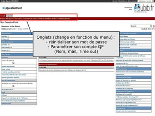 Formation QuestionPoint
Onglets (change en fonction du menu) :
    - réinitialiser son mot de passe
     - Paramétrer son compte QP
         (Nom, mail, Time out)




                                         12
 