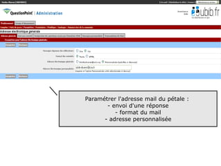 Paramétrer l'adresse mail du pétale :
       - envoi d'une réponse
          - format du mail
      - adresse personnalisée




                                        19
 