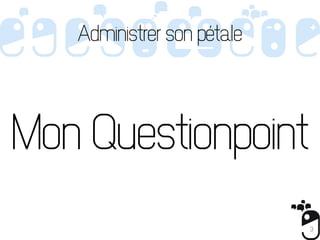 Administrer son pétale




Mon Questionpoint
                            3
 