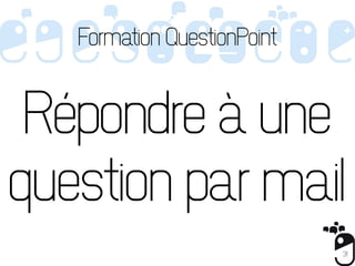 Formation QuestionPoint


 Répondre à une
question par mail
                             31
 