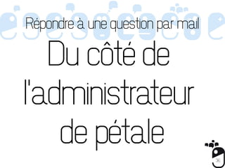 Répondre à une question par mail

   Du côté de
l'administrateur
    de pétale
                                   36
 