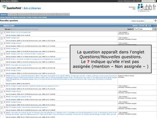 La question apparaît dans l'onglet
   Questions/Nouvelles questions.
    Le ? indique qu'elle n'est pas
assignée (mention – Non assignée – )




                                       37
 