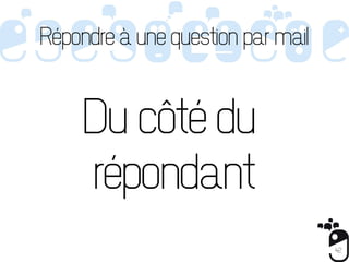 Répondre à une question par mail



     Du côté du
     répondant
                                   42
 
