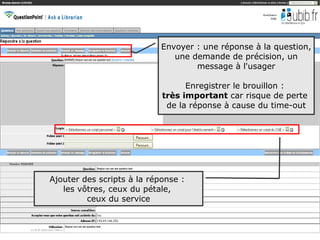 Envoyer : une réponse à la question,
                               une demande de précision, un
                                    message à l'usager

                                  Enregistrer le brouillon :
                            très important car risque de perte
                             de la réponse à cause du time-out




Ajouter des scripts à la réponse :
   les vôtres, ceux du pétale,
         ceux du service


                                                               49
 