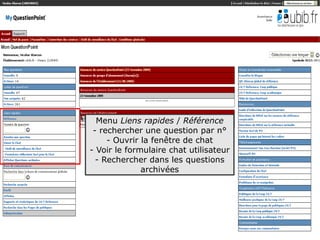 Formation QuestionPoint



    Menu Liens rapides / Référence
   - rechercher une question par n°
       - Ouvrir la fenêtre de chat
  - Voir le formulaire chat utilisateur
    - Rechercher dans les questions
                archivées




                                          6
 