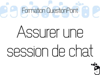 Formation QuestionPoint


 Assurer une
session de chat
                            62
 