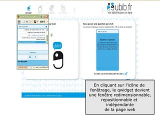 En cliquant sur l'icône de
 fenêtrage, le qwidget devient
une fenêtre redimensionnable,
      repositionnable et
          indépendante
         de la page web
                                 67
 