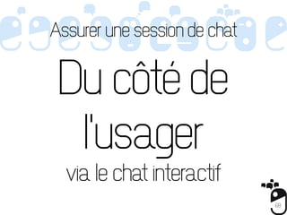 Assurer une session de chat


 Du côté de
  l'usager
  via le chat interactif
                              68
 