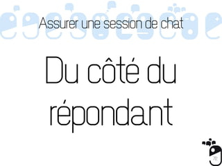 Assurer une session de chat


 Du côté du
 répondant
                              72
 