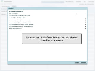 Paramétrer l'interface de chat et les alertes
           visuelles et sonores
     Rechercher dans les questions archivées




                                                76
 
