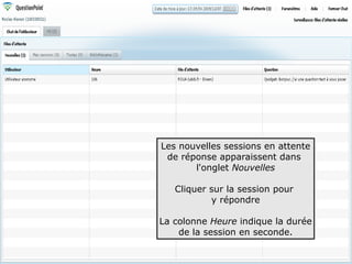 Les nouvelles sessions en attente
 de réponse apparaissent dans
       l'onglet Nouvelles

   Cliquer sur la session pour
           y répondre

La colonne Heure indique la durée
    de la session en seconde.

                                    80
 