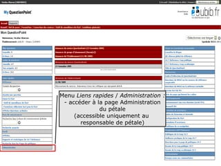 Formation QuestionPoint



  Menu Liens rapides / Administration :
   - accéder à la page Administration
                du pétale
       (accessible uniquement au
         responsable de pétale)




                                          9
 