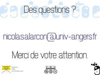 Des questions ?


nicolas.alarcon@univ-angers.fr

  Merci de votre attention.
  Diaporama
  certifié
  sans bandeau jaune
                                         94
 