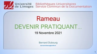 1
Rameau
DEVENIR PRATIQUANT…
19 Novembre 2021
Bernard Dubourg
bernard.dubourg@unilim.fr
 