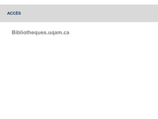 ACCÈS 
Bibliotheques.uqam.ca 
 