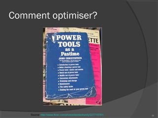 Comment optimiser?
36Source: http://www.flickr.com/photos/lachlanhardy/227715761/
 