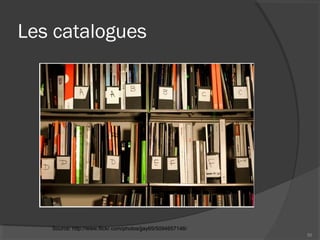 Les catalogues
50
Source: http://www.flickr.com/photos/jjay69/5094657146/
 