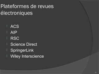 Plateformes de revues
électroniques
 ACS
 AIP
 RSC
 Science Direct
 SpringerLink
 Wiley Interscience
80
 