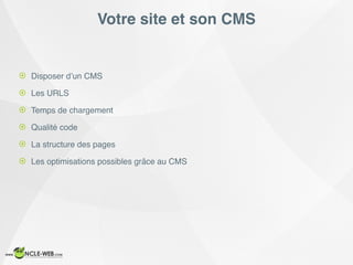 Votre site et son CMS
! Disposer d’un CMS
! Les URLS
! Temps de chargement
! Qualité code
! La structure des pages
! Les optimisations possibles grâce au CMS
 
