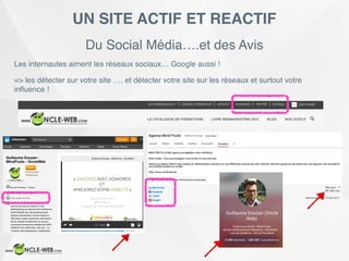 Du Social Média….et des Avis
UN SITE ACTIF ET REACTIF
Les internautes aiment les réseaux sociaux… Google aussi !
=> les détecter sur votre site …. et détecter votre site sur les réseaux et surtout votre
inﬂuence !
 