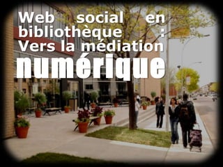 Web social en bibliothèque : Vers la médiation numérique 