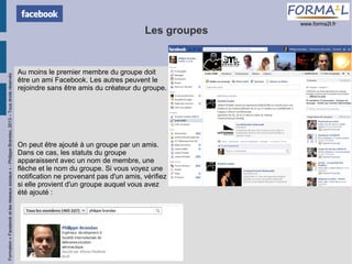 Formation « Facebook et les réseaux sociaux » - Philippe Brandao, 2013 – Tous droits réservés

Les groupes

Au moins le pr...