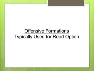 Offensive Formations
Typically Used for Read Option
 