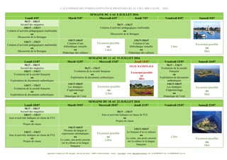 Apprendre le français au CIEL Bretagne - Rue du Gué Fleuri – 29480 Le Relecq-Kerhuon – France - www.ciel.fr - e.mail : info.ciel@cci-brest.fr - tél. +33 (0)298304575 • fax +33 (0)298282695 Page 2/5
CALENDRIER DES FORMATIONS POUR PROFESSEURS AU CIEL BRETAGNE – 2016
SEMAINE DU 4 AU 8 JUILLET 2016
Lundi 4/07 Mardi 5/07 Mercredi 6/07 Jeudi 7/07 Vendredi 8/07 Samedi 9/07
9h15 – 10h15
Accueil des stagiaires 9h15 – 13h15
Création d’activités pédagogiques multimédia
ou
Découverte de la Bretagne
Excursion possible
ou
libre
10h15 – 13h15
Création d’activités pédagogiques multimédia
ou
Découverte de la Bretagne
14h15 – 15h15
Création d’activités pédagogiques multimédia
ou
Découverte de la Bretagne
14h15-16h45
Création d’une
bibliothèque virtuelle
ou
Didactique des cultures
Excursion possible
ou
Libre
14h15-16h45
Création d’une
bibliothèque virtuelle
ou
Didactique des cultures
Libre
SEMAINE DU 11 AU 15 JUILLET 2016
Lundi 11/07 Mardi 12/07 Mercredi 13/07 Jeudi 14/07 Vendredi 15/07 Samedi 16/07
9h15 – 10h15
Accueil des stagiaires 9h15 – 13h15
Evolutions de la société française
ou
Exploitation de documents authentiques
FETE NATIONALE
Excursion possible
ou
libre
9h15 – 13h15
Evolutions de la société
française
ou
Exploitation de documents
authentiques
Excursion possible
ou
libre
10h15 – 13h15
Evolutions de la société française
ou
Exploitation de documents authentiques
14h15 – 15h15
Evolutions de la société française
ou
Exploitation de documents authentiques
14h15-16h45
Les stratégies
d’apprentissage
ou
Didactique de l’oral
Excursion possible
ou
Libre
14h15-16h45
Les stratégies
d’apprentissage
ou
Didactique de l’oral
SEMAINE DU 18 AU 22 JUILLET 2016
Lundi 18/07 Mardi 19/07 Mercredi 20/07 Jeudi 21/07 Vendredi 22/07 Samedi 23/07
9h15 – 10h15
Accueil des stagiaires 9h15 – 13h15
Jeux et activités ludiques en classe de FLE
ou
Projets de classe
Excursion possible
ou
libre
10h15 – 13h15
Jeux et activités ludiques en classe de FLE
ou
Projets de classe
14h15 – 15h15
Jeux et activités ludiques en classe de FLE
ou
Projets de classe
14h15-16h45
Niveaux de langue et
expressions idiomatiques
ou
Le conte, une porte ouverte
sur la culture et la langue
française
Excursion possible
ou
Libre
14h15-16h45
Le français d’ici et ailleurs
ou
Le conte, une porte ouverte
sur la culture et la langue
française
Libre
 