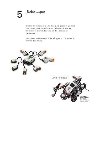 5

Robotique

Utiliser la robotique à des fins pédagogiques permet
une rétroaction immédiate aux élèves en plus de
favoris...