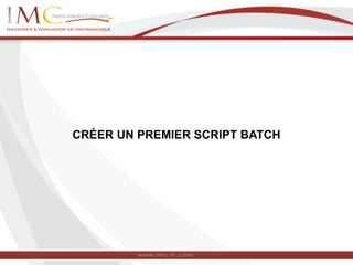 CRÉER UN PREMIER SCRIPT BATCH
 