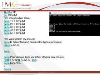 @echo off
del temp.txt
rem création d'un fichier
echo 1 >> temp.txt
echo 2 >> temp.txt
echo 3 >> temp.txt
echo 4 >> temp.txt
echo 5 >> temp.txt
rem visualisation du contenu
echo le fichier temp.txt contient les lignes suivantes:
more temp.txt
echo.
echo Pour chaque ligne du fichier afficher son contenu
FOR /f %%i IN (temp.txt) DO (
echo ligne %%i
)
pause
 