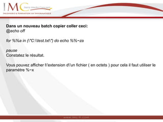 Dans un nouveau batch copier coller ceci:
@echo off
for %%a in ("C:test.txt") do echo %%~za
pause
Constatez le résultat.
Vous pouvez afficher l'extension d'un fichier ( en octets ) pour cela il faut utiliser le
paramètre %~x
 