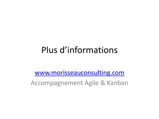 Plus d’informations
www.morisseauconsulting.com
Accompagnement Agile & Kanban